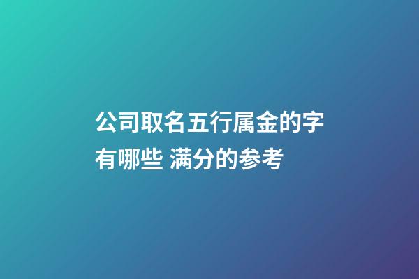 公司取名五行属金的字有哪些 满分的参考-第1张-公司起名-玄机派